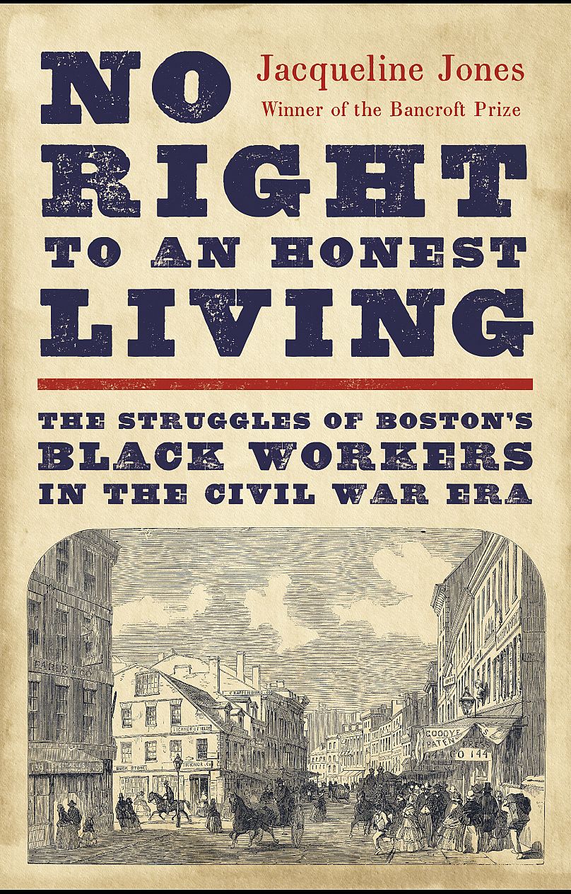 “No Right to an Honest living: The Struggles of Boston’s Black Workers in the Civil War Era” by Jacqueline Jones, winner of the 2024 Pulitzer Prize for History.