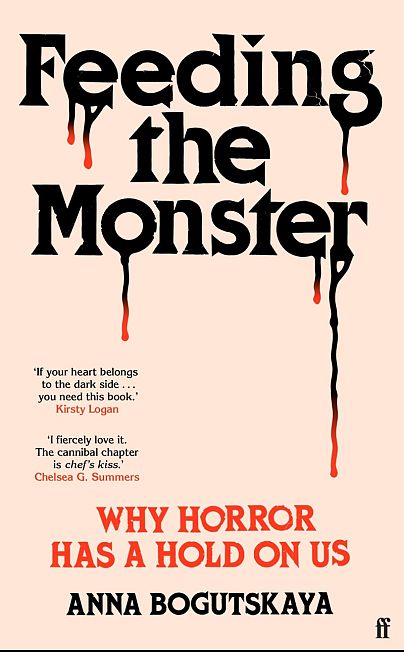 ‘Feeding the Monster: Why Horror has a Hold on Us’ by Anna Bogutskaya 